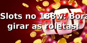 🎰 Slots no 188w: Bora girar as roletas!