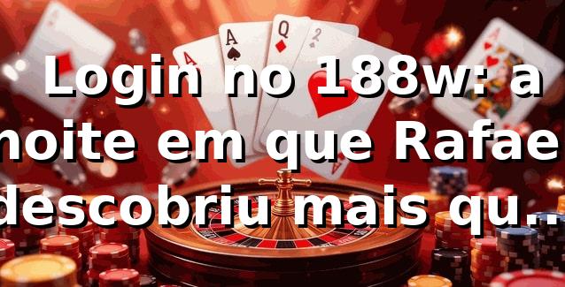 🎰 Login no 188w: a noite em que Rafael descobriu mais que um cassino online